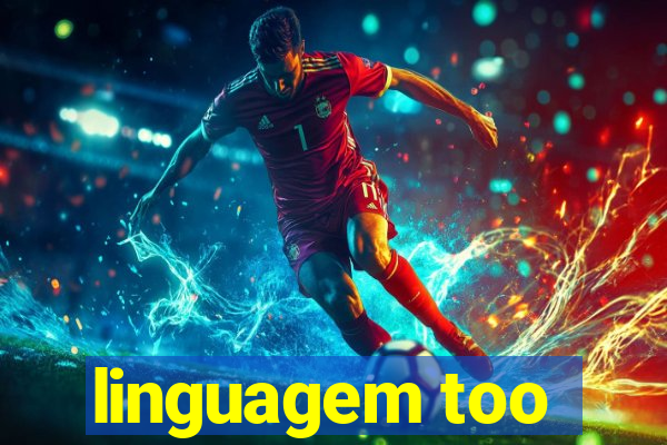 linguagem too